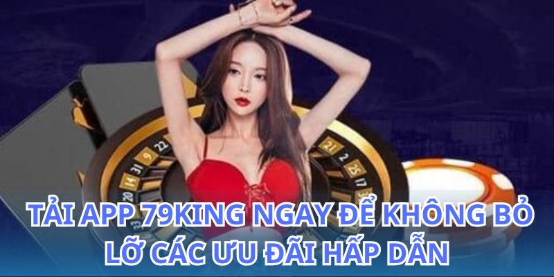 Tải App 79KING - Download Ứng Dụng Nhanh Chóng 2026 5 Tải app 79King và nhận ngay nhiều ưu đãi hấp dẫn